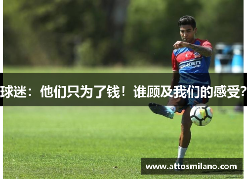 球迷：他们只为了钱！谁顾及我们的感受？